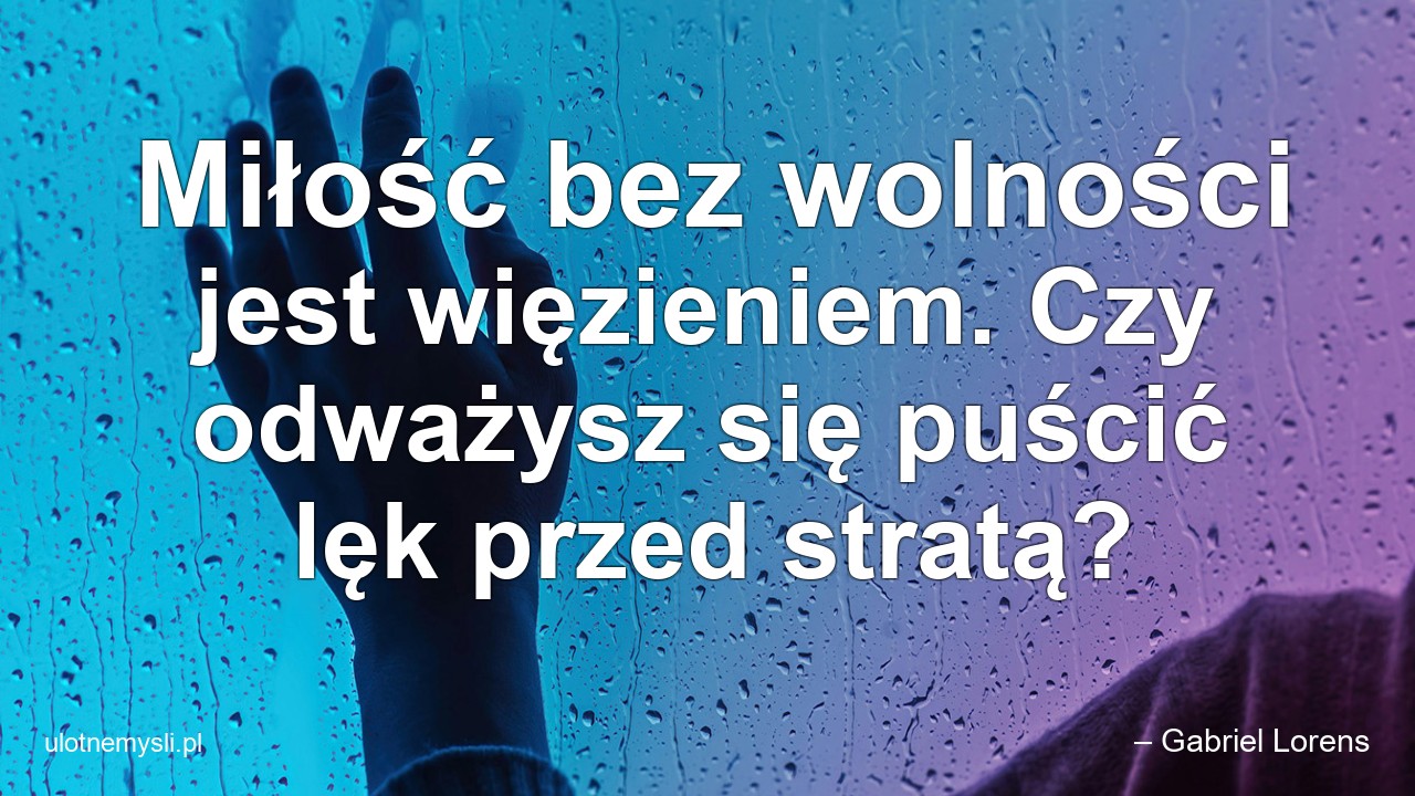 Miłość bez wolności jest więzieniem. Czy odważysz się puścić lęk przed stratą?