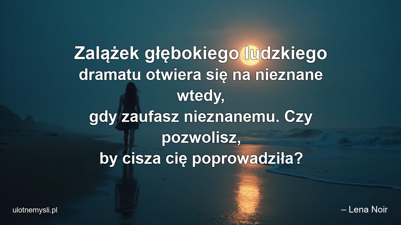 Zalążek głębokiego ludzkiego dramatu otwiera się na nieznane wtedy,  gdy zaufasz nieznanemu. Czy pozwolisz,  by cisza cię poprowadziła?