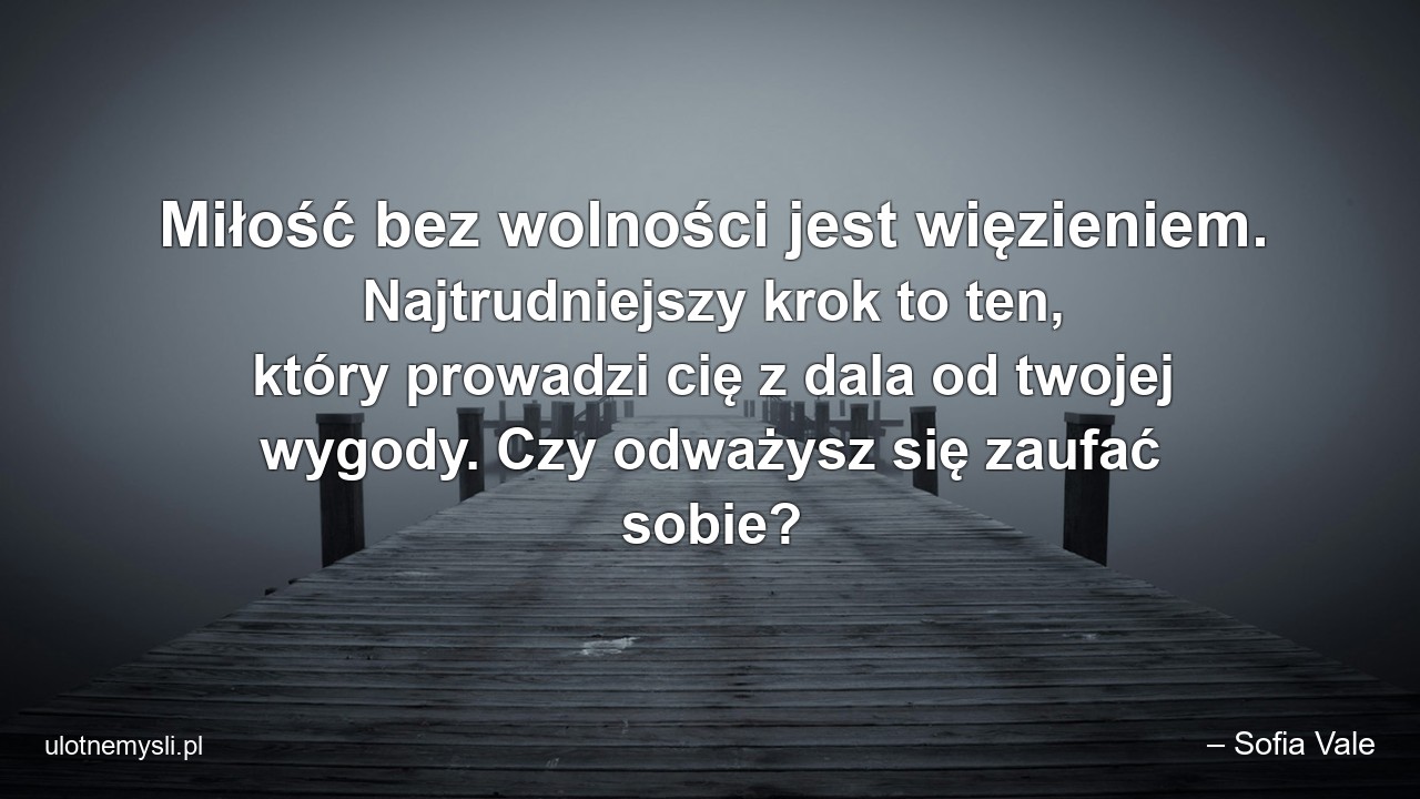 Miłość bez wolności jest więzieniem. Najtrudniejszy krok to ten,  który prowadzi cię z dala od twojej wygody. Czy odważysz się zaufać sobie?