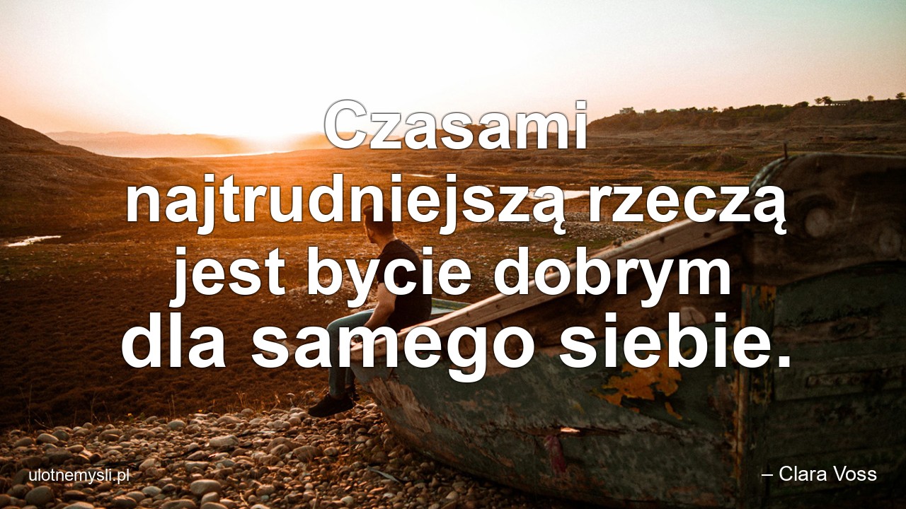 Czasami najtrudniejszą rzeczą jest bycie dobrym dla samego siebie.