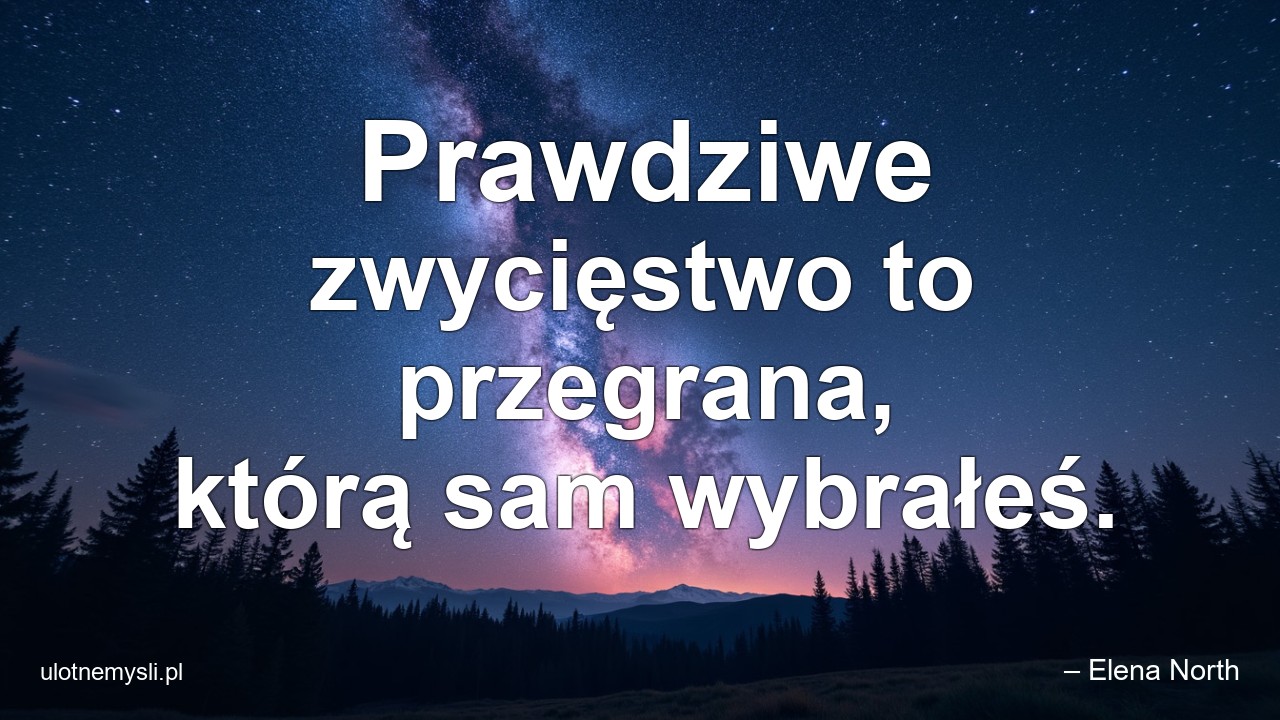 Prawdziwe zwycięstwo to przegrana,  którą sam wybrałeś. - – Elena North