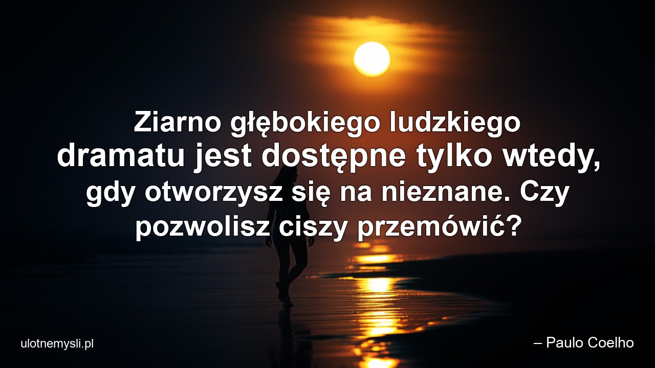 Ziarno głębokiego ludzkiego dramatu jest dostępne tylko wtedy,  gdy otworzysz się na nieznane. Czy pozwolisz ciszy przemówić?
