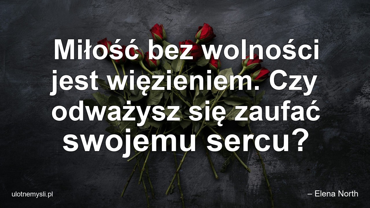 Miłość bez wolności jest więzieniem. Czy odważysz się zaufać swojemu sercu?