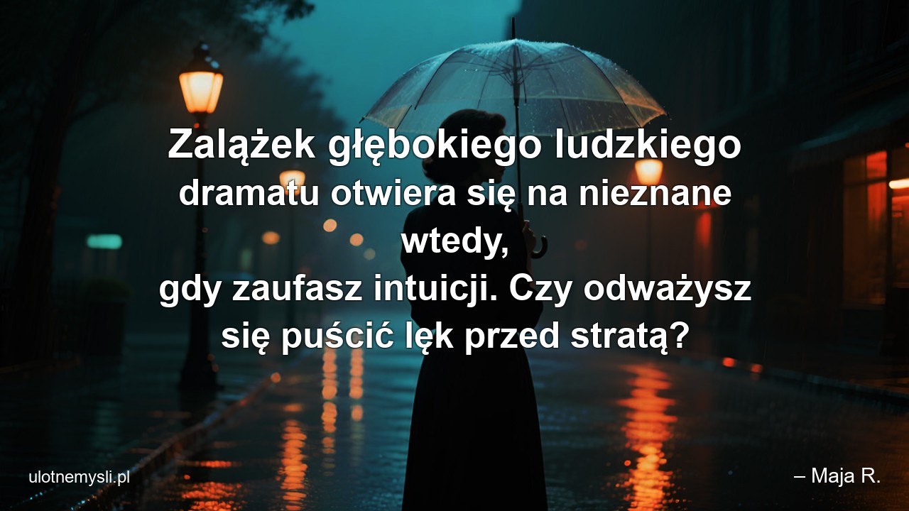 Zalążek głębokiego ludzkiego dramatu otwiera się na nieznane wtedy,  gdy zaufasz intuicji. Czy odważysz się puścić lęk przed stratą? - – Maja R.