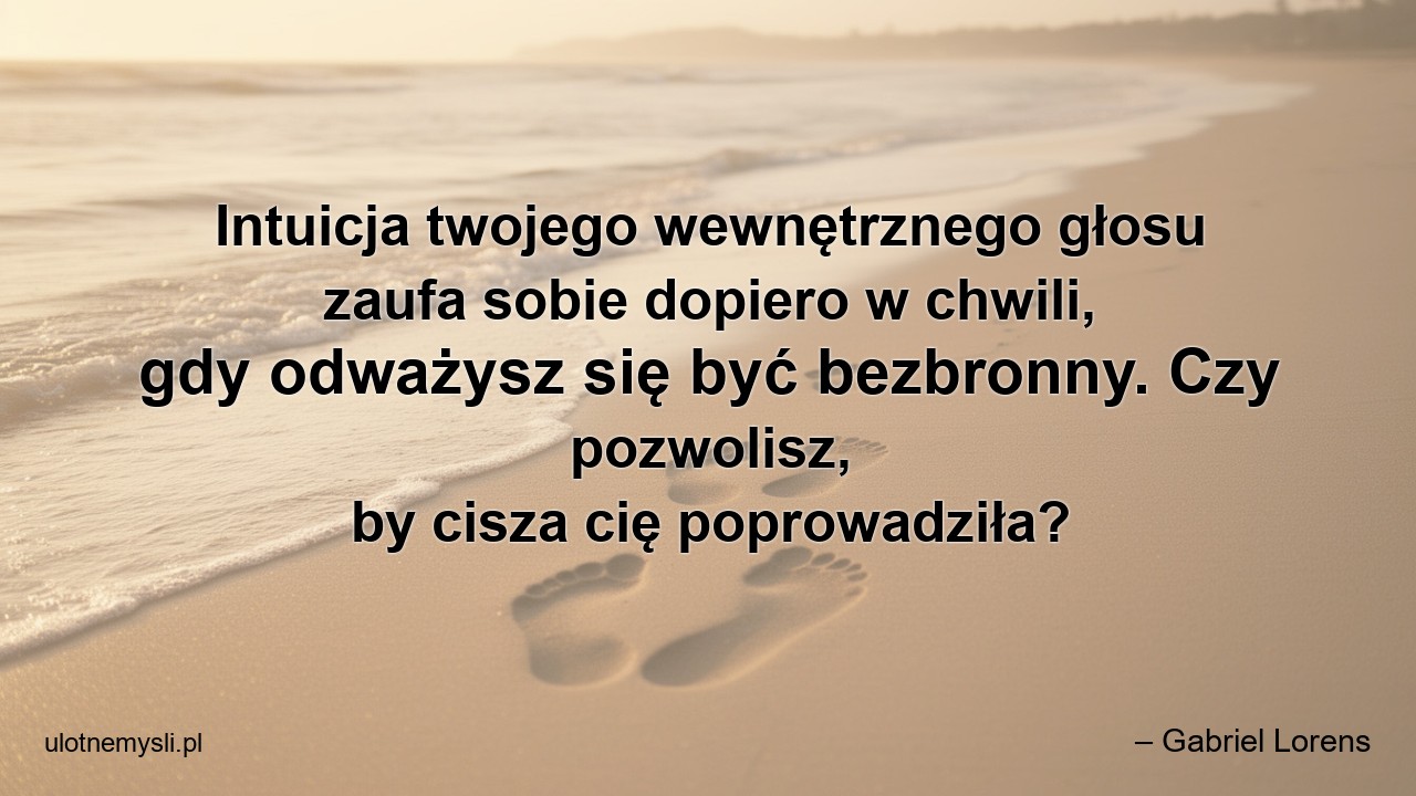 Intuicja twojego wewnętrznego głosu zaufa sobie dopiero w chwili,  gdy odważysz się być bezbronny. Czy pozwolisz,  by cisza cię poprowadziła?