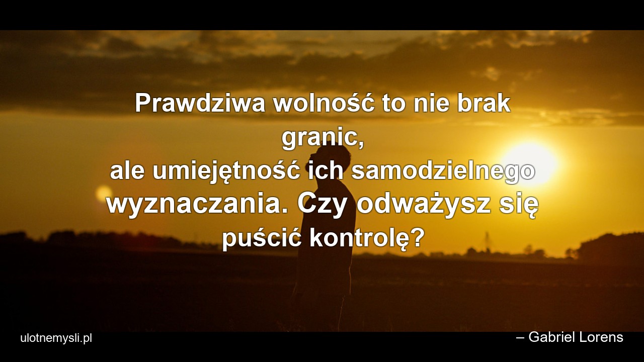 Prawdziwa wolność to nie brak granic,  ale umiejętność ich samodzielnego wyznaczania. Czy odważysz się puścić kontrolę?