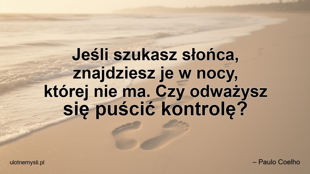 Jeśli szukasz słońca,  znajdziesz je w nocy,  której nie ma. Czy odważysz się puścić kontrolę?
