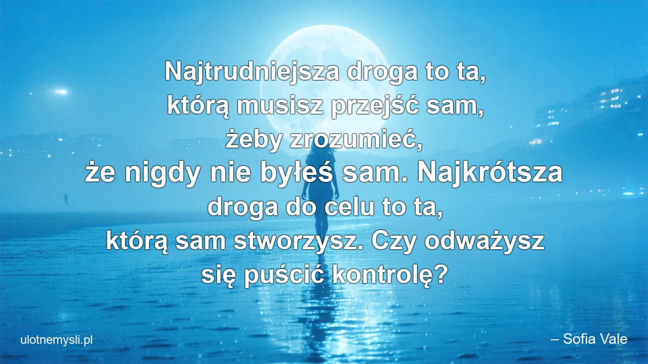 Najtrudniejsza droga to ta,  którą musisz przejść sam,  żeby zrozumieć,  że nigdy nie byłeś sam. Najkrótsza droga do celu to ta,  którą sam stworzysz. Czy odważysz się puścić kontrolę?