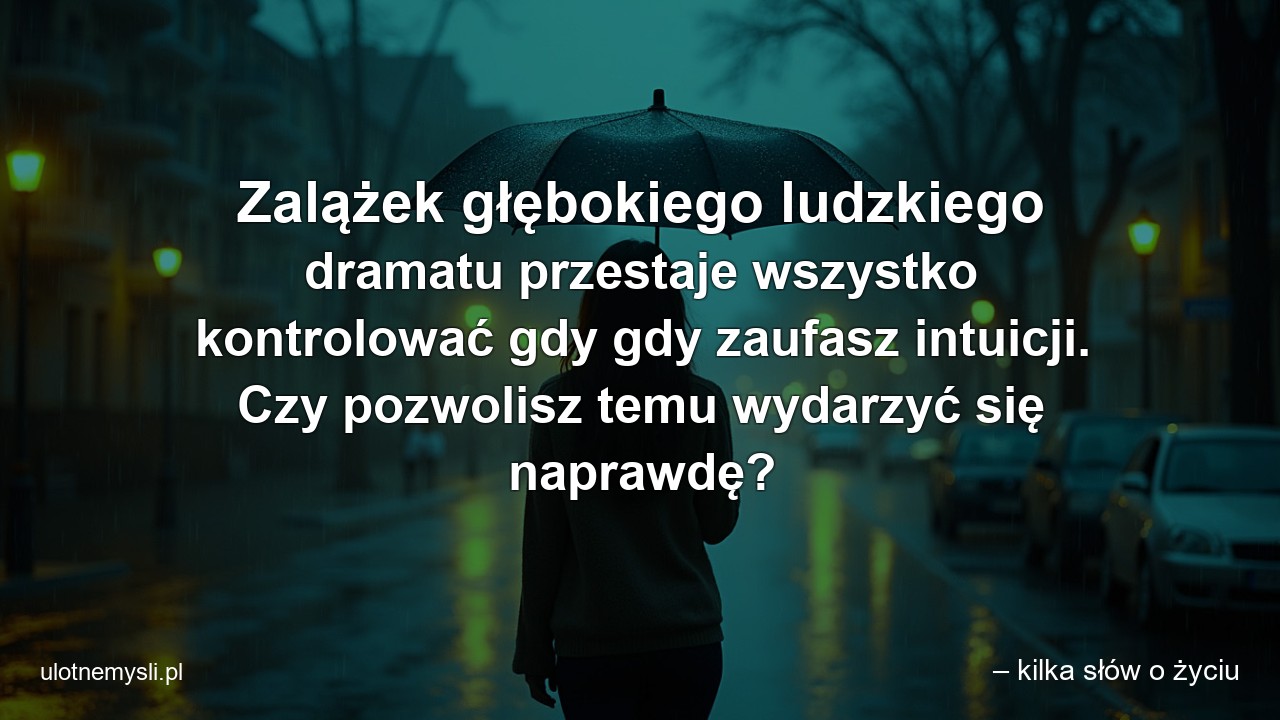 Zalążek głębokiego ludzkiego dramatu przestaje wszystko kontrolować gdy gdy zaufasz intuicji. Czy pozwolisz temu wydarzyć się naprawdę?