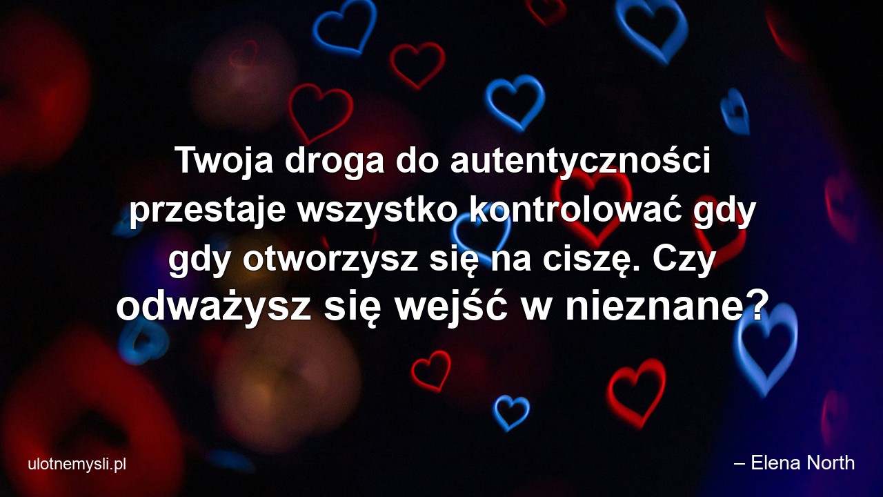 Twoja droga do autentyczności przestaje wszystko kontrolować gdy gdy otworzysz się na ciszę. Czy odważysz się wejść w nieznane?