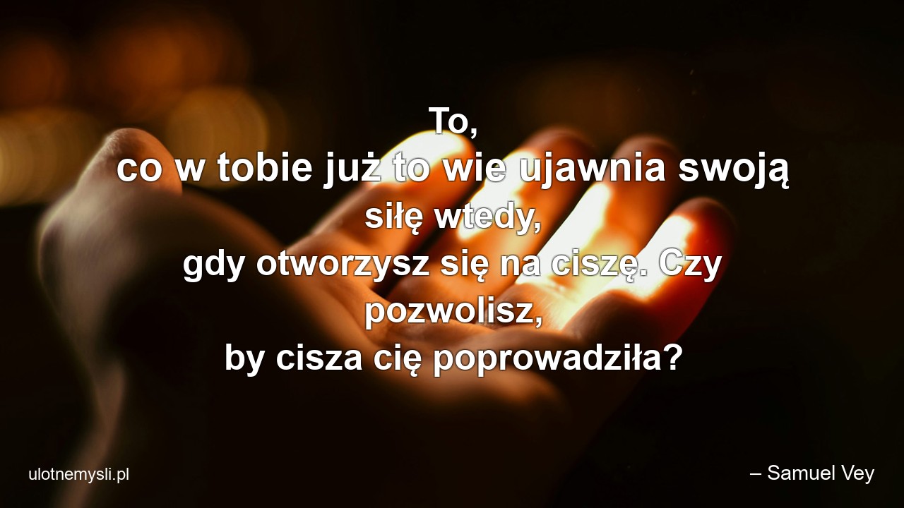 To,  co w tobie już to wie ujawnia swoją siłę wtedy,  gdy otworzysz się na ciszę. Czy pozwolisz,  by cisza cię poprowadziła?