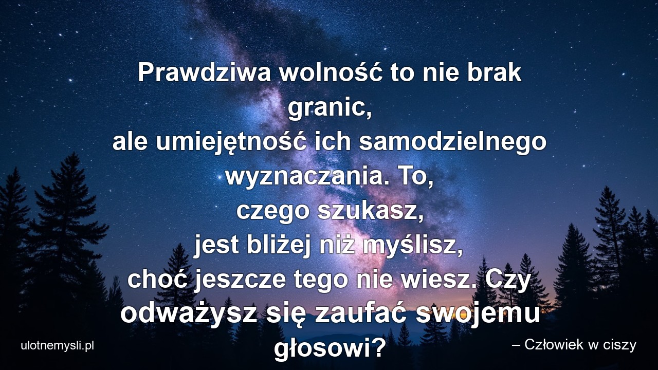 Prawdziwa wolność to nie brak granic,  ale umiejętność ich samodzielnego wyznaczania. To,  czego szukasz,  jest bliżej niż myślisz,  choć jeszcze tego nie wiesz. Czy odważysz się zaufać swojemu głosowi?