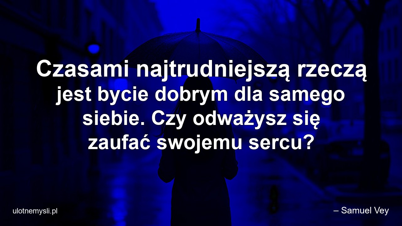 Czasami najtrudniejszą rzeczą jest bycie dobrym dla samego siebie. Czy odważysz się zaufać swojemu sercu?