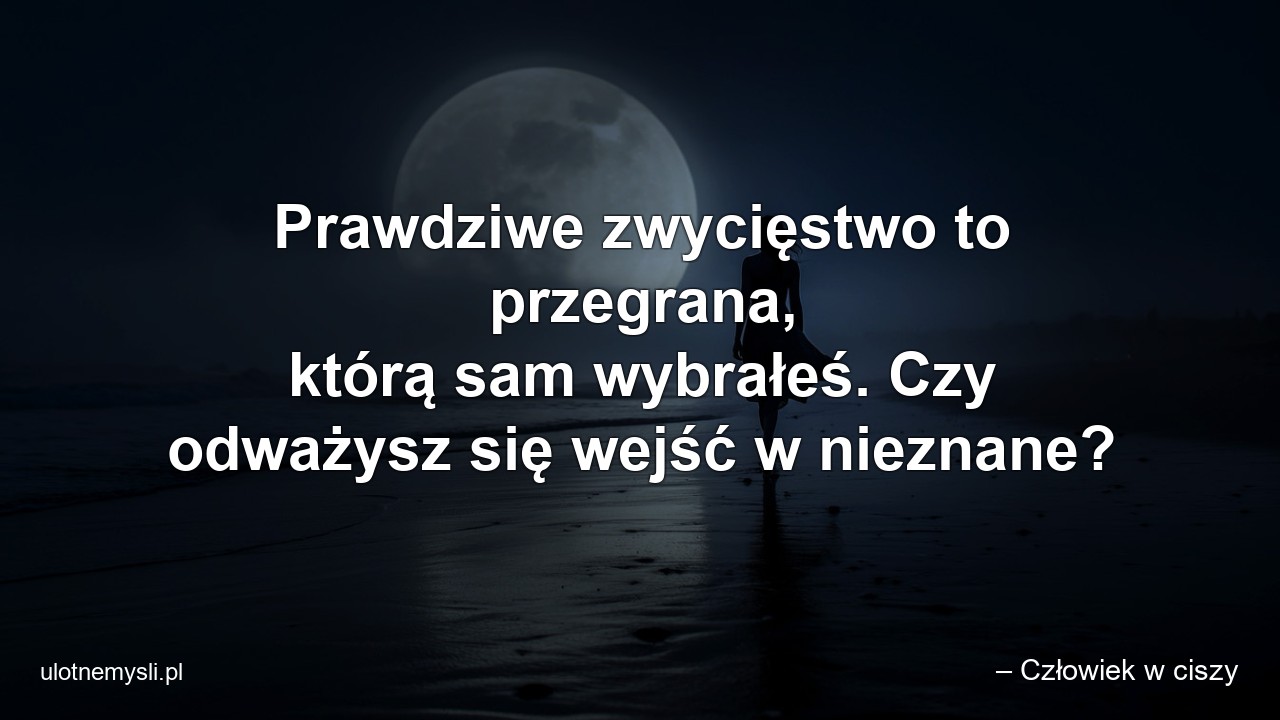 Prawdziwe zwycięstwo to przegrana,  którą sam wybrałeś. Czy odważysz się wejść w nieznane?
