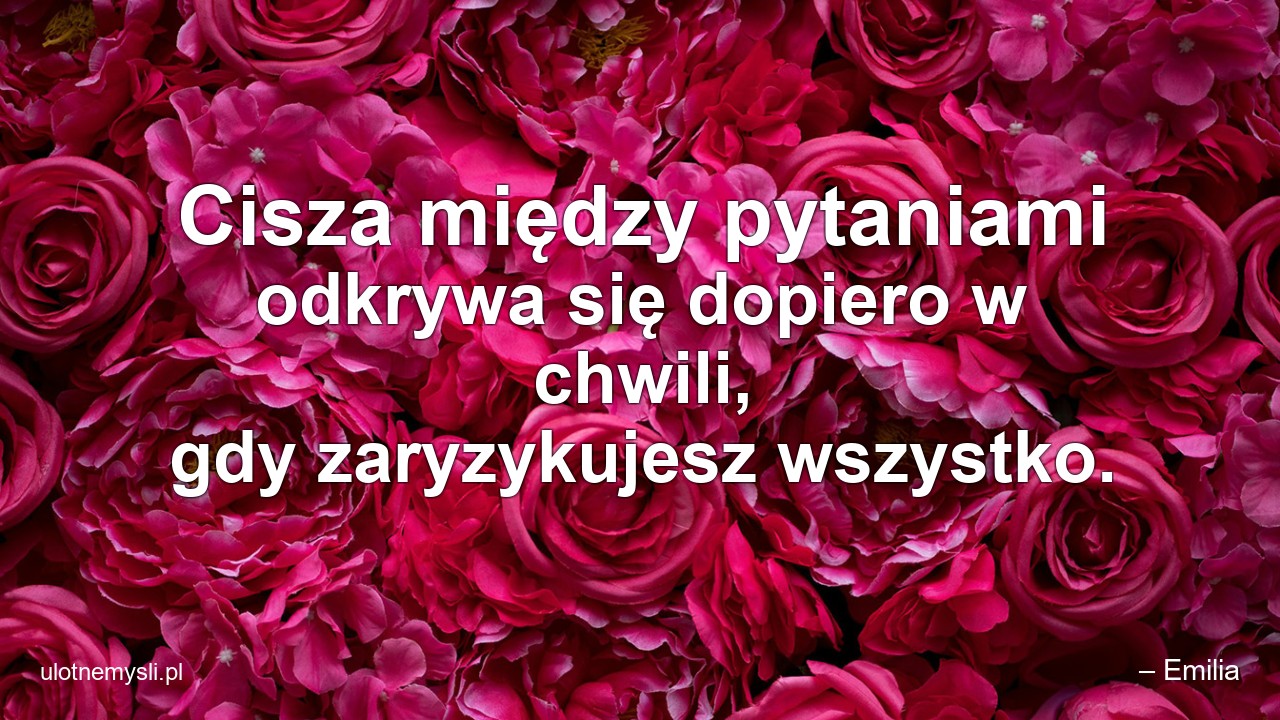 Cisza między pytaniami odkrywa się dopiero w chwili,  gdy zaryzykujesz wszystko.