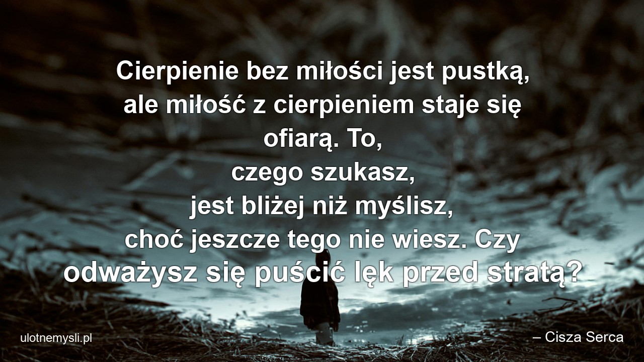 Cierpienie bez miłości jest pustką,  ale miłość z cierpieniem staje się ofiarą. To,  czego szukasz,  jest bliżej niż myślisz,  choć jeszcze tego nie wiesz. Czy odważysz się puścić lęk przed stratą?