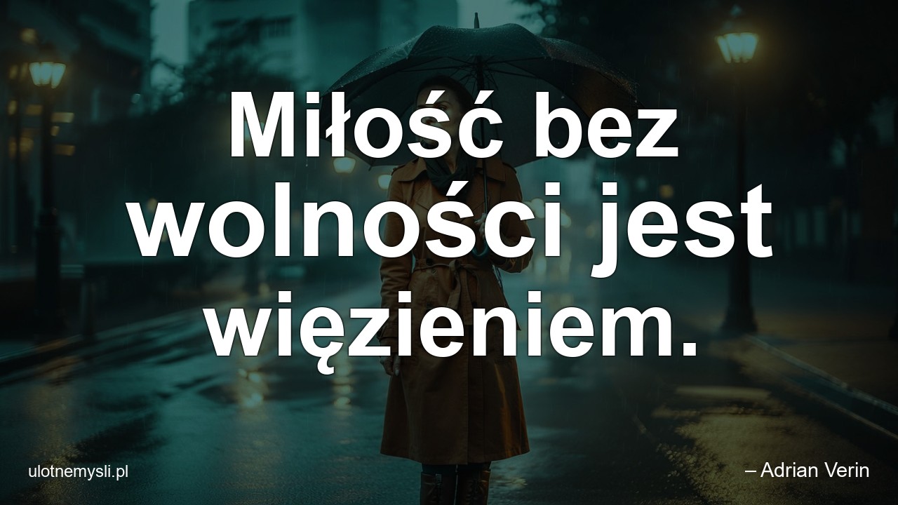 Miłość bez wolności jest więzieniem. - – Adrian Verin