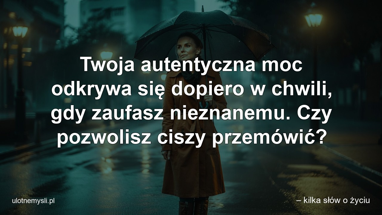 Twoja autentyczna moc odkrywa się dopiero w chwili,  gdy zaufasz nieznanemu. Czy pozwolisz ciszy przemówić?