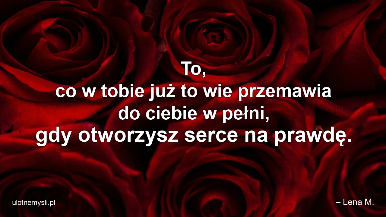 To,  co w tobie już to wie przemawia do ciebie w pełni,  gdy otworzysz serce na prawdę.