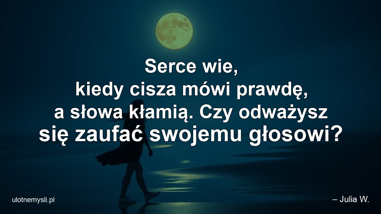 Serce wie,  kiedy cisza mówi prawdę,  a słowa kłamią. Czy odważysz się zaufać swojemu głosowi?