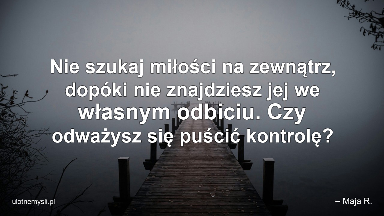 Nie szukaj miłości na zewnątrz,  dopóki nie znajdziesz jej we własnym odbiciu. Czy odważysz się puścić kontrolę?