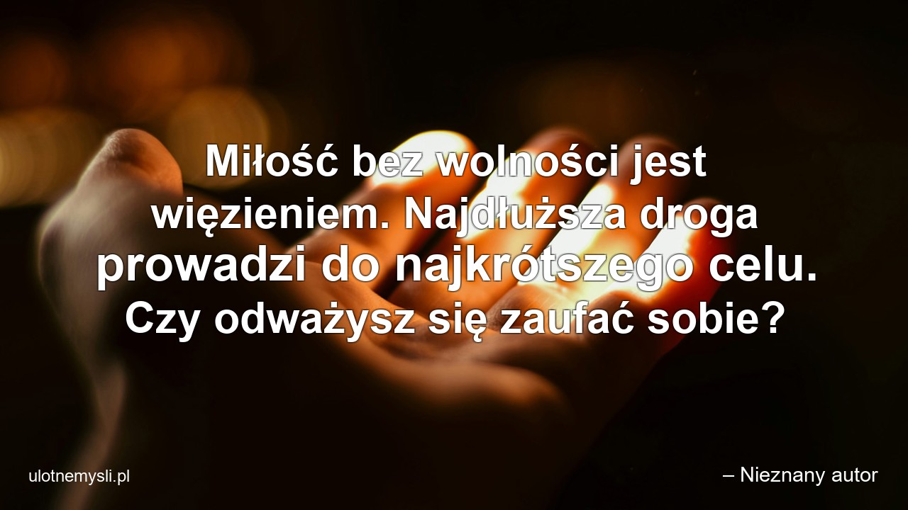 Miłość bez wolności jest więzieniem. Najdłuższa droga prowadzi do najkrótszego celu. Czy odważysz się zaufać sobie?