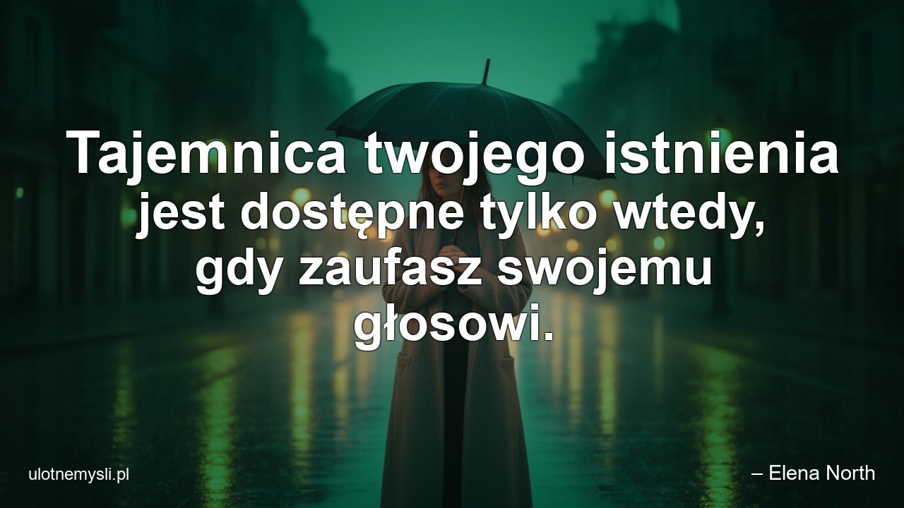 Tajemnica twojego istnienia jest dostępne tylko wtedy,  gdy zaufasz swojemu głosowi.