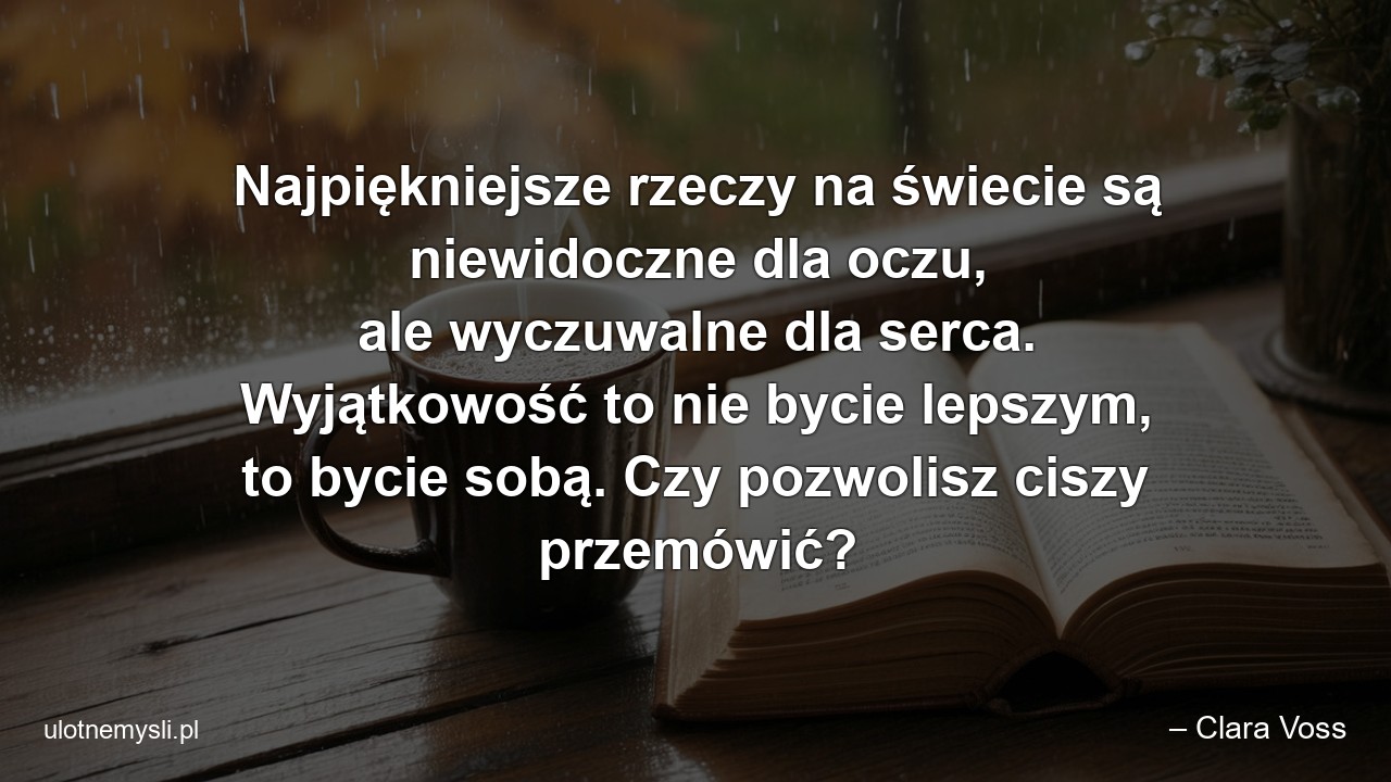 Najpiękniejsze rzeczy na świecie są niewidoczne dla oczu,  ale wyczuwalne dla serca. Wyjątkowość to nie bycie lepszym,  to bycie sobą. Czy pozwolisz ciszy przemówić?