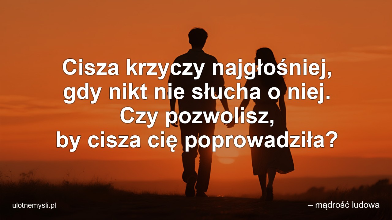 Cisza krzyczy najgłośniej,  gdy nikt nie słucha o niej. Czy pozwolisz,  by cisza cię poprowadziła?