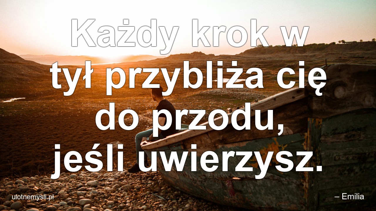 Każdy krok w tył przybliża cię do przodu,  jeśli uwierzysz. - – Emilia