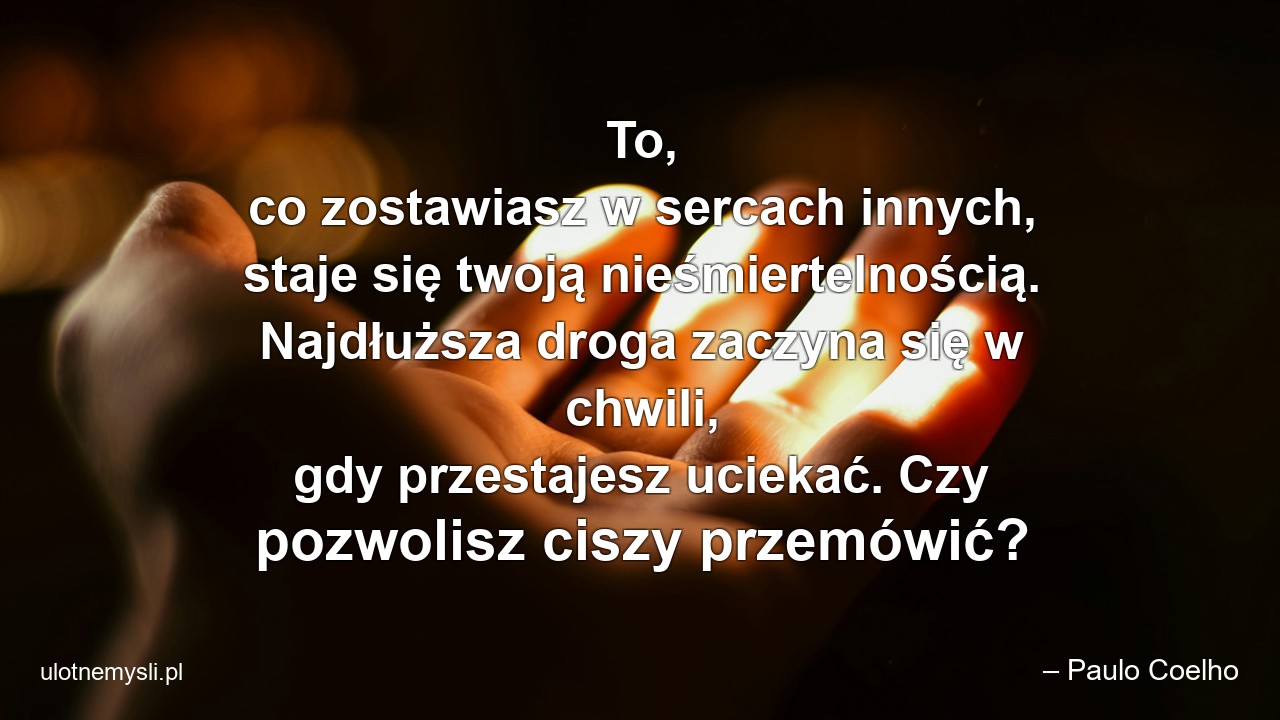 To,  co zostawiasz w sercach innych,  staje się twoją nieśmiertelnością. Najdłuższa droga zaczyna się w chwili,  gdy przestajesz uciekać. Czy pozwolisz ciszy przemówić?