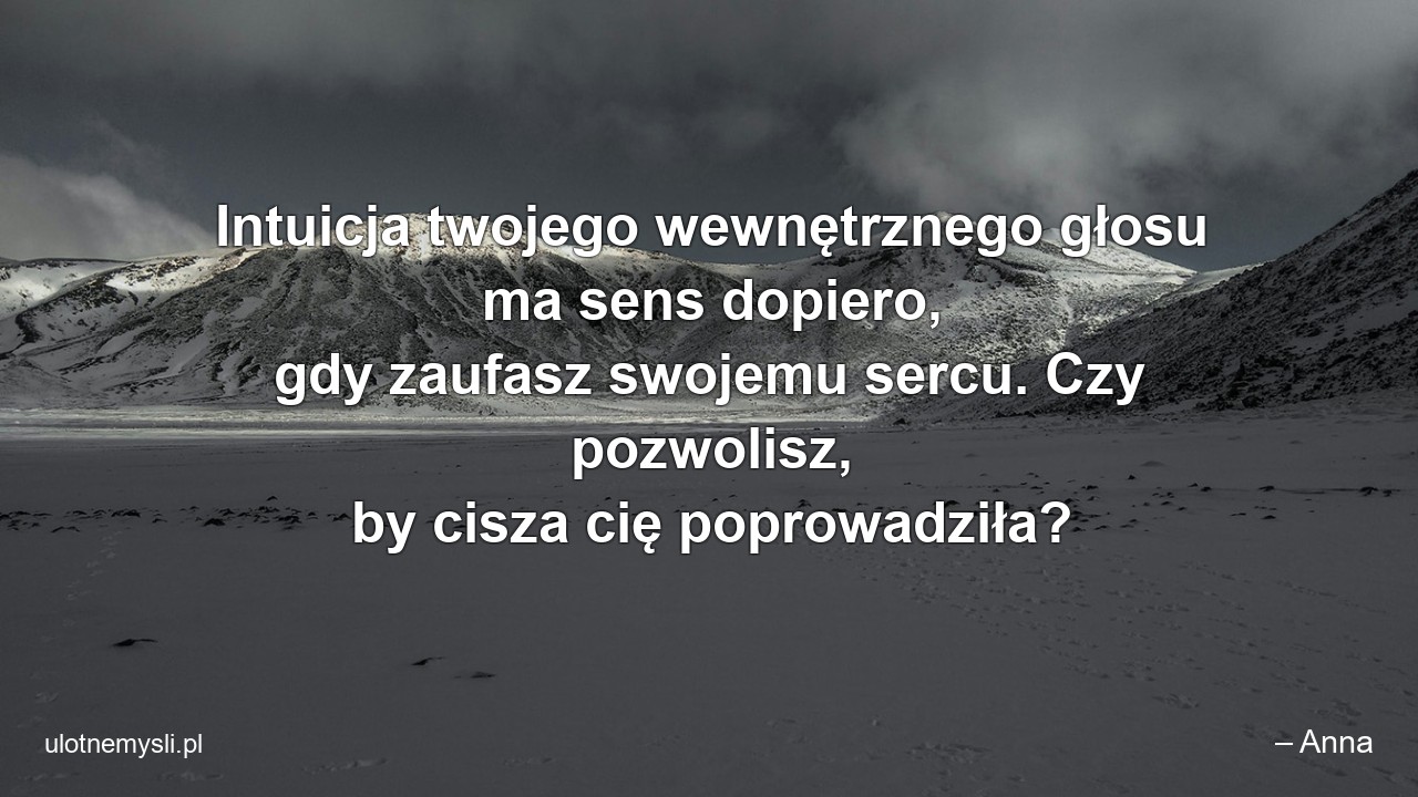 Intuicja twojego wewnętrznego głosu ma sens dopiero,  gdy zaufasz swojemu sercu. Czy pozwolisz,  by cisza cię poprowadziła?