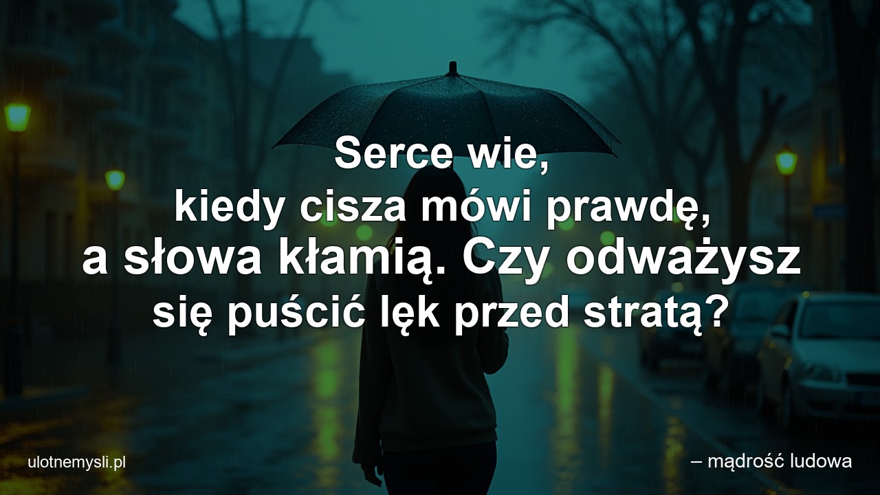 Serce wie,  kiedy cisza mówi prawdę,  a słowa kłamią. Czy odważysz się puścić lęk przed stratą?