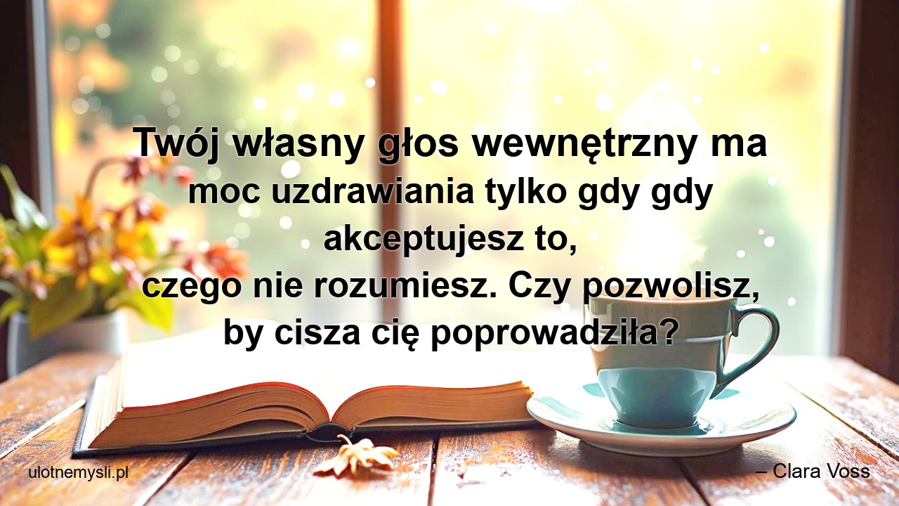 Twój własny głos wewnętrzny ma moc uzdrawiania tylko gdy gdy akceptujesz to,  czego nie rozumiesz. Czy pozwolisz,  by cisza cię poprowadziła?