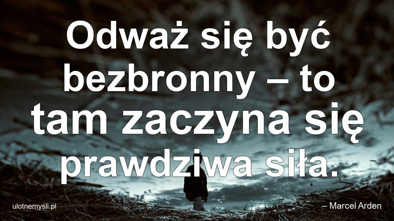 Odważ się być bezbronny – to tam zaczyna się prawdziwa siła.