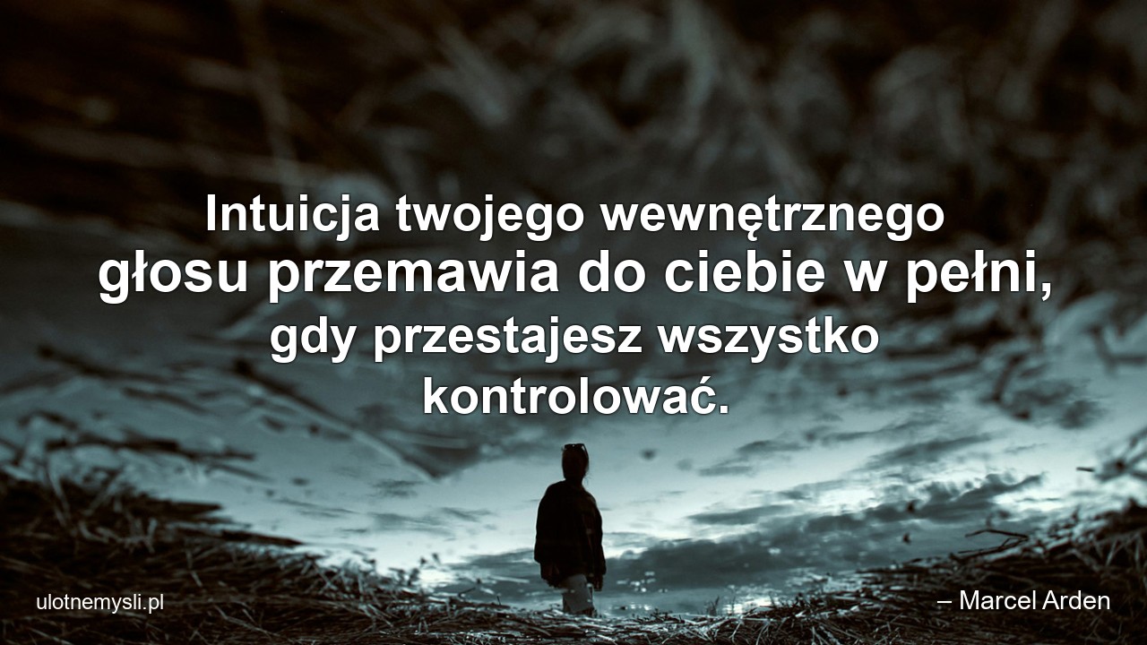 Intuicja twojego wewnętrznego głosu przemawia do ciebie w pełni,  gdy przestajesz wszystko kontrolować.