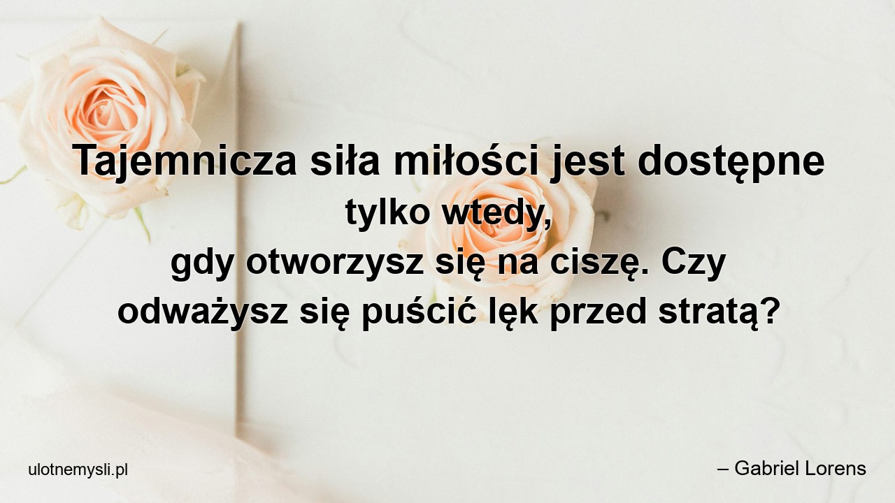 Tajemnicza siła miłości jest dostępne tylko wtedy,  gdy otworzysz się na ciszę. Czy odważysz się puścić lęk przed stratą?