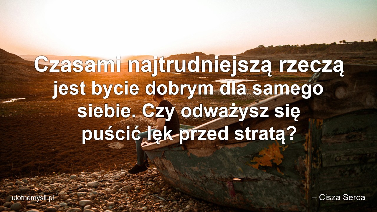 Czasami najtrudniejszą rzeczą jest bycie dobrym dla samego siebie. Czy odważysz się puścić lęk przed stratą?
