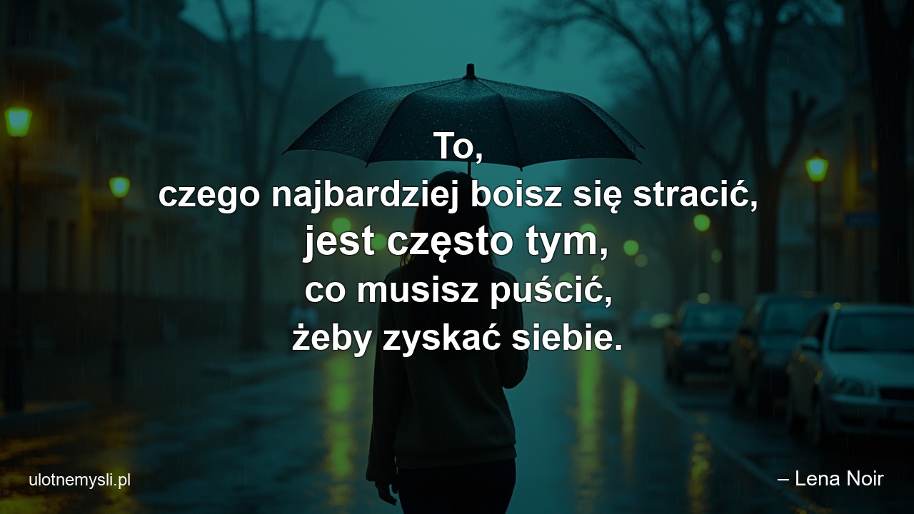 To,  czego najbardziej boisz się stracić,  jest często tym,  co musisz puścić,  żeby zyskać siebie.