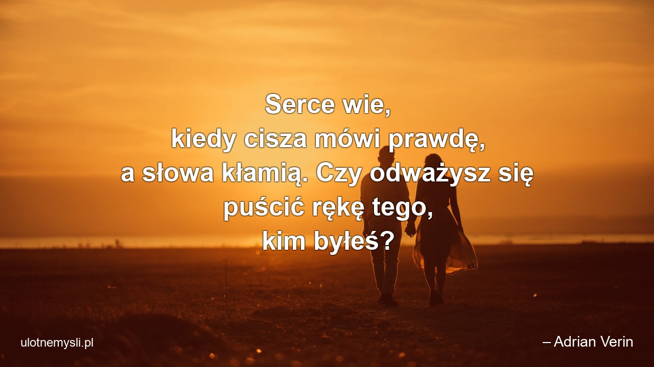 Serce wie,  kiedy cisza mówi prawdę,  a słowa kłamią. Czy odważysz się puścić rękę tego,  kim byłeś?