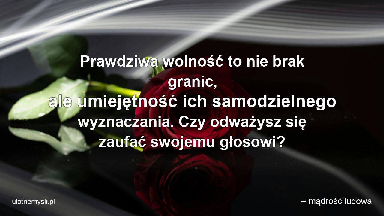 Prawdziwa wolność to nie brak granic,  ale umiejętność ich samodzielnego wyznaczania. Czy odważysz się zaufać swojemu głosowi?