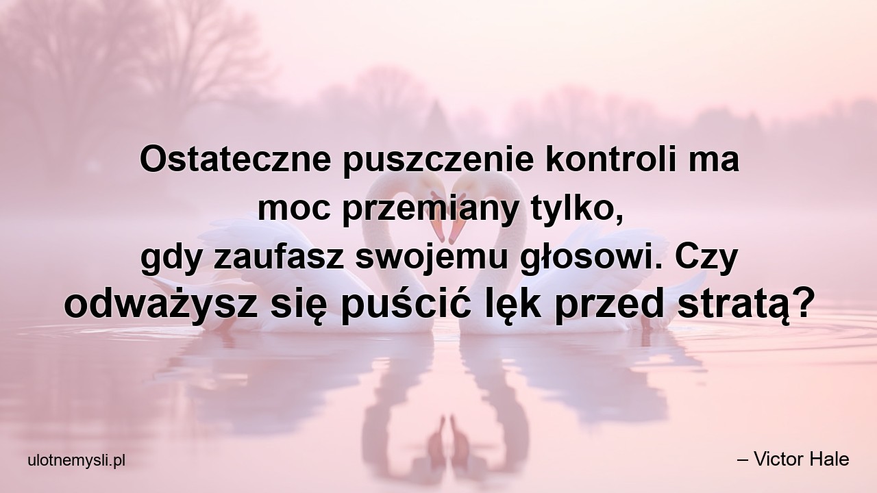 Ostateczne puszczenie kontroli ma moc przemiany tylko,  gdy zaufasz swojemu głosowi. Czy odważysz się puścić lęk przed stratą?