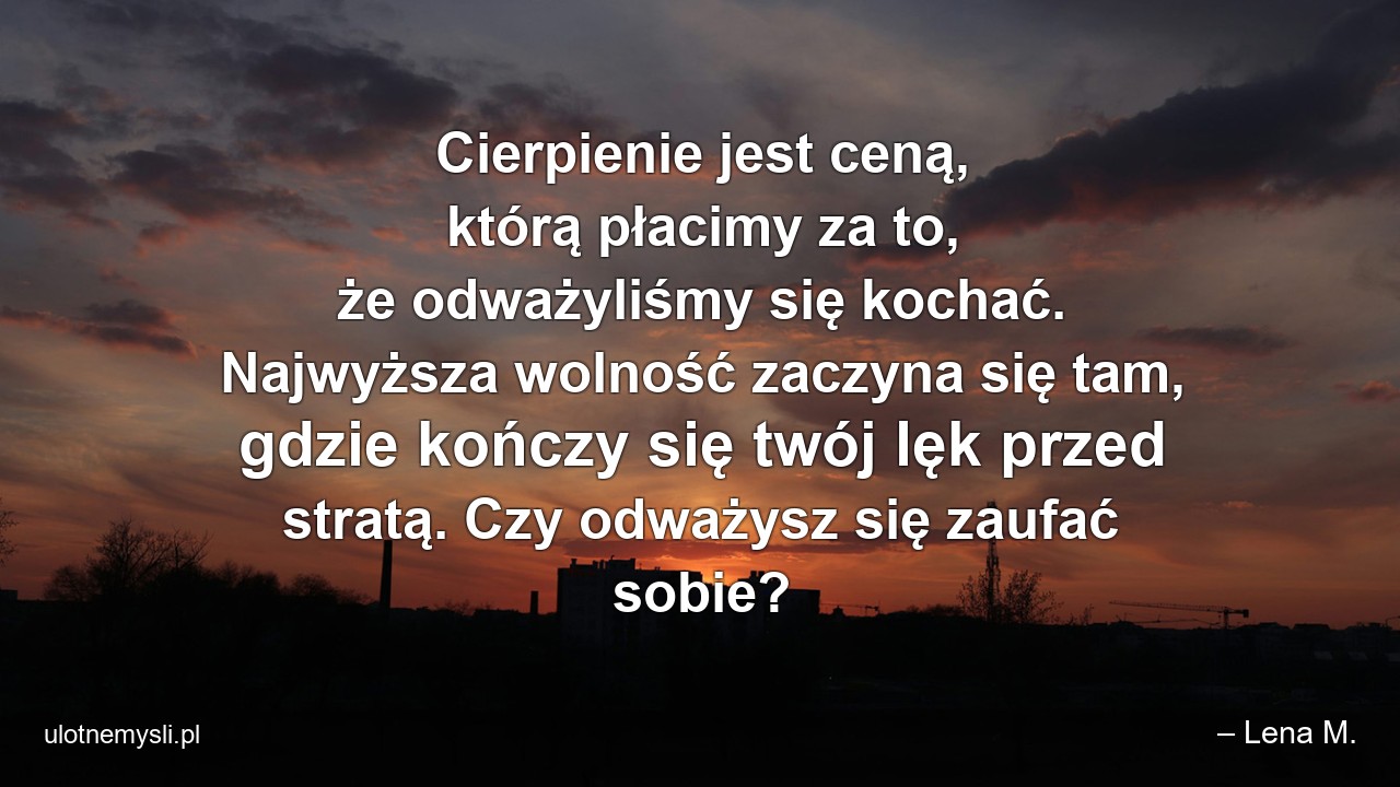 Cierpienie jest ceną,  którą płacimy za to,  że odważyliśmy się kochać. Najwyższa wolność zaczyna się tam,  gdzie kończy się twój lęk przed stratą. Czy odważysz się zaufać sobie?
