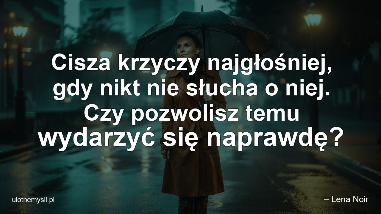 Cisza krzyczy najgłośniej,  gdy nikt nie słucha o niej. Czy pozwolisz temu wydarzyć się naprawdę?