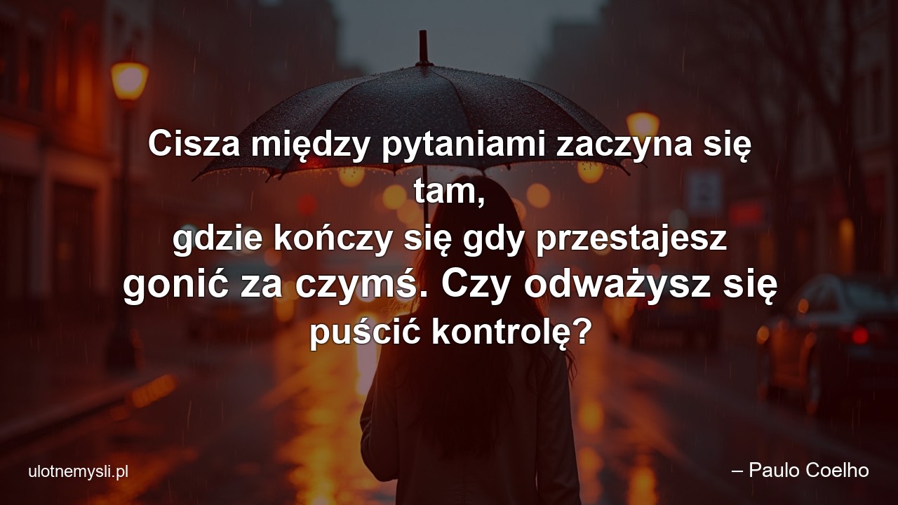 Cisza między pytaniami zaczyna się tam,  gdzie kończy się gdy przestajesz gonić za czymś. Czy odważysz się puścić kontrolę?