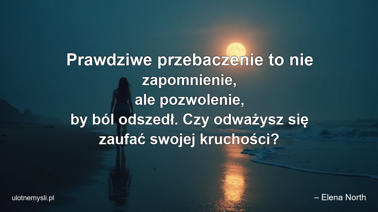 Prawdziwe przebaczenie to nie zapomnienie,  ale pozwolenie,  by ból odszedł. Czy odważysz się zaufać swojej kruchości?