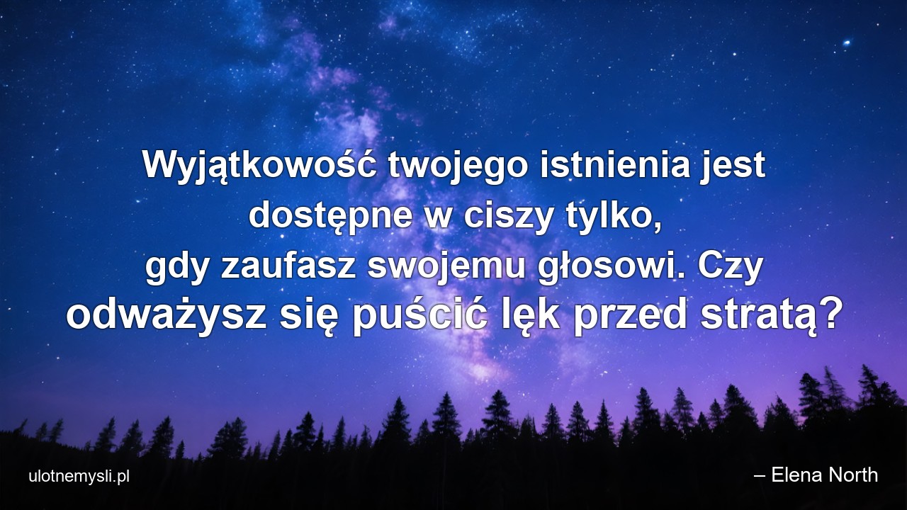 Wyjątkowość twojego istnienia jest dostępne w ciszy tylko,  gdy zaufasz swojemu głosowi. Czy odważysz się puścić lęk przed stratą?