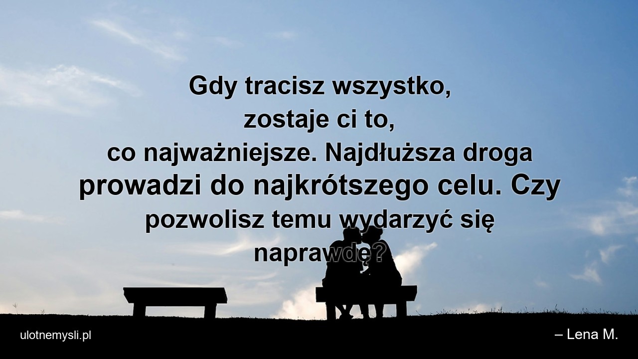 Gdy tracisz wszystko,  zostaje ci to,  co najważniejsze. Najdłuższa droga prowadzi do najkrótszego celu. Czy pozwolisz temu wydarzyć się naprawdę?