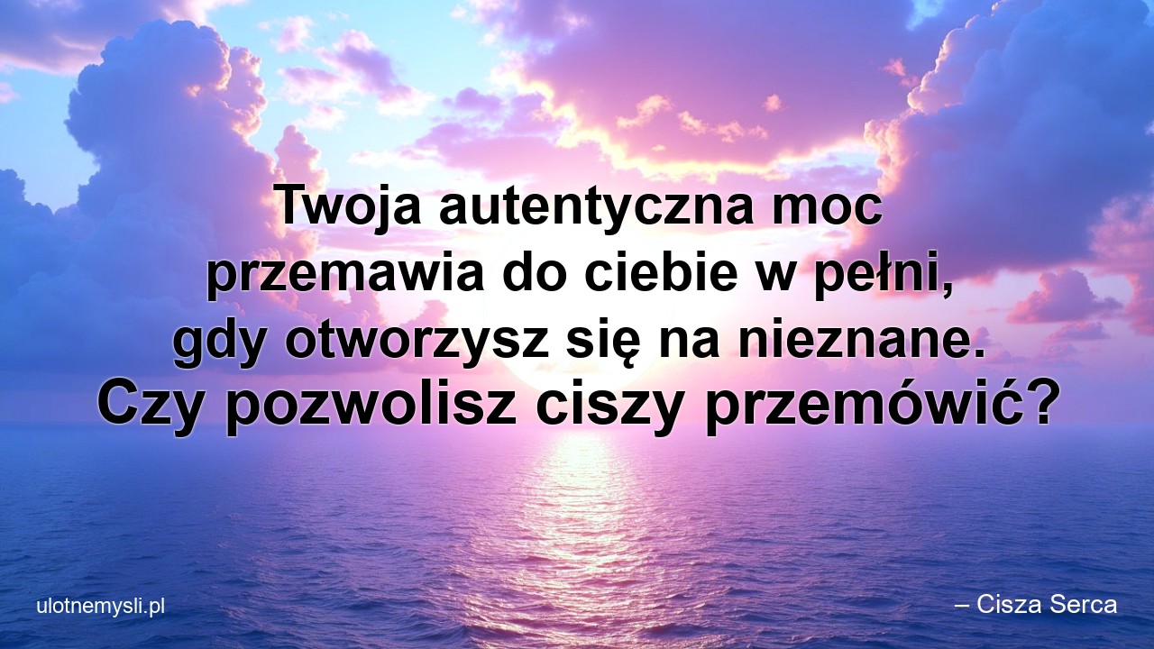 Twoja autentyczna moc przemawia do ciebie w pełni,  gdy otworzysz się na nieznane. Czy pozwolisz ciszy przemówić?