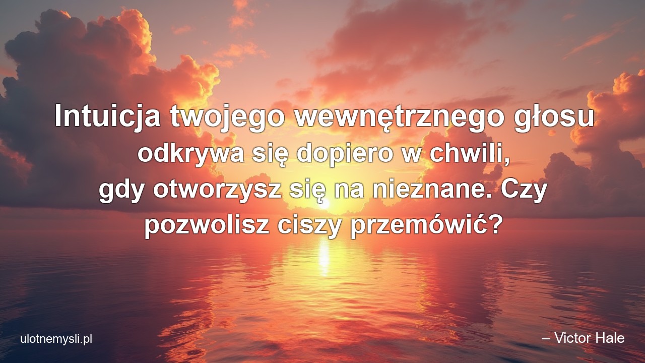 Intuicja twojego wewnętrznego głosu odkrywa się dopiero w chwili,  gdy otworzysz się na nieznane. Czy pozwolisz ciszy przemówić?